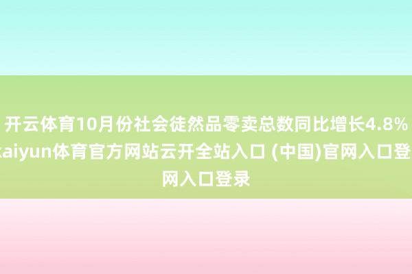 开云体育10月份社会徒然品零卖总数同比增长4.8%-kaiyun体育官方网站云开全站入口 (中国)官网入口登录
