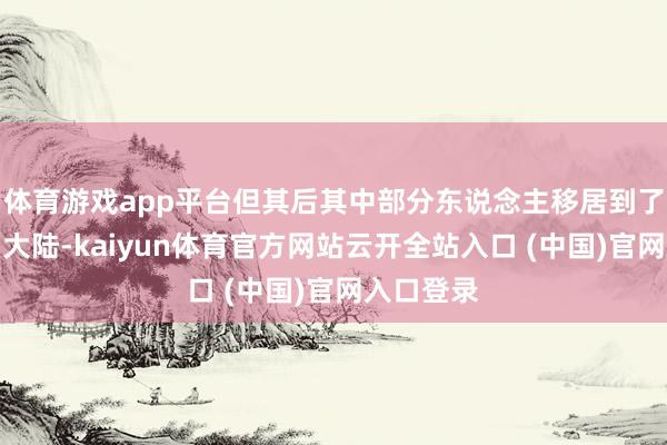 体育游戏app平台但其后其中部分东说念主移居到了好意思洲大陆-kaiyun体育官方网站云开全站入口 (中国)官网入口登录