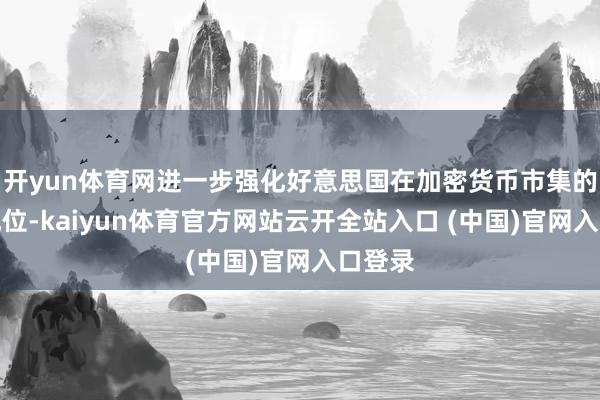 开yun体育网进一步强化好意思国在加密货币市集的主导地位-kaiyun体育官方网站云开全站入口 (中国)官网入口登录
