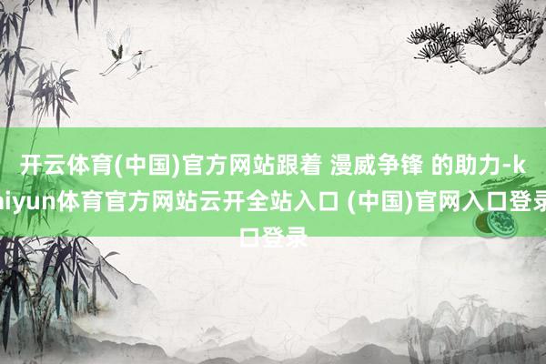 开云体育(中国)官方网站跟着 漫威争锋 的助力-kaiyun体育官方网站云开全站入口 (中国)官网入口登录