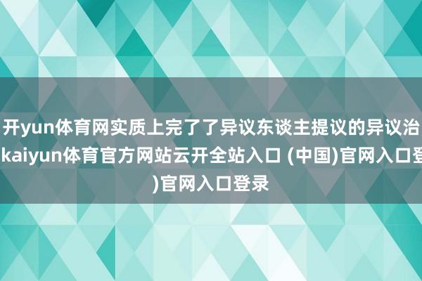 开yun体育网实质上完了了异议东谈主提议的异议治安-kaiyun体育官方网站云开全站入口 (中国)官网入口登录