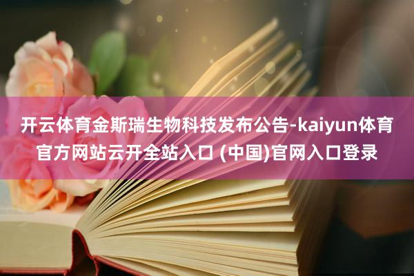 开云体育金斯瑞生物科技发布公告-kaiyun体育官方网站云开全站入口 (中国)官网入口登录