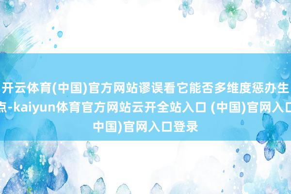 开云体育(中国)官方网站谬误看它能否多维度惩办生涯痛点-kaiyun体育官方网站云开全站入口 (中国)官网入口登录